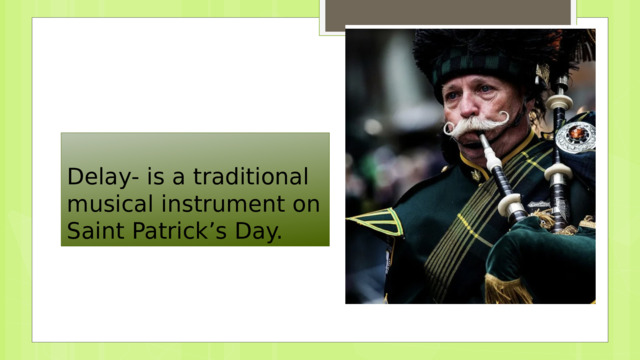 Delay- is a traditional musical instrument on Saint Patrick’s Day. 