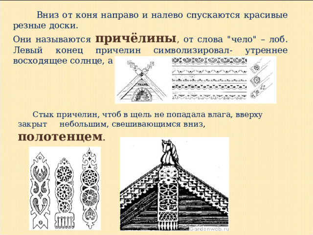  Вниз от коня направо и налево спускаются красивые резные доски. Они называются причёлины , от слова 