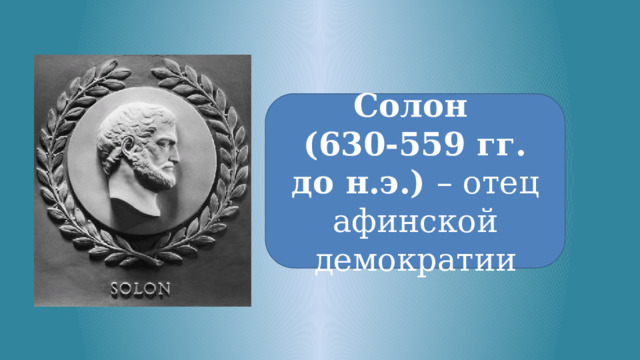 Солон  (630-559 гг. до н.э.) – отец афинской демократии 