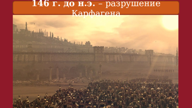 146 г. до н.э. – разрушение Карфагена 