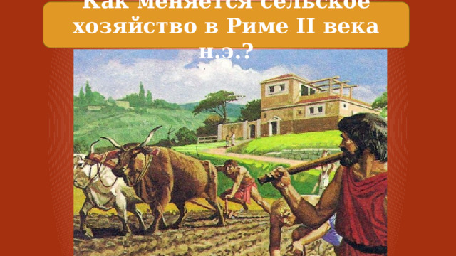 Как меняется сельское хозяйство в Риме II века н.э.? 