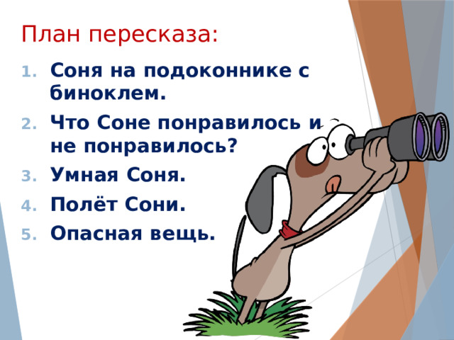План пересказа: Соня на подоконнике с биноклем. Что Соне понравилось и не понравилось? Умная Соня. Полёт Сони. Опасная вещь.   
