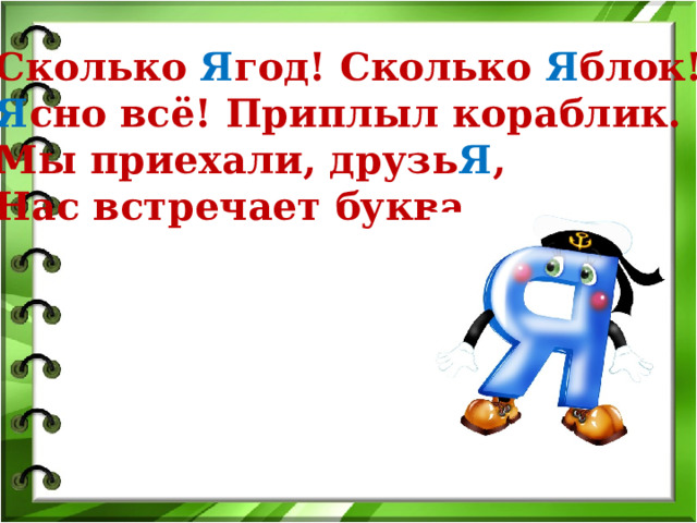 Сколько Я год! Сколько Я блок!   Я сно всё! Приплыл кораблик.   Мы приехали, друзь Я ,   Нас встречает буква… 