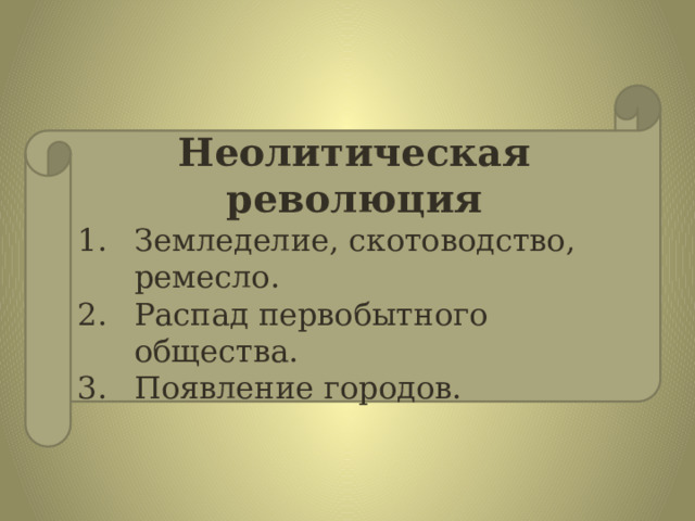 Неолитическая революция Земледелие, скотоводство, ремесло. Распад первобытного общества. Появление городов. 