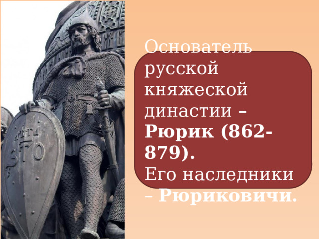 Основатель русской княжеской династии – Рюрик (862-879). Его наследники – Рюриковичи. 