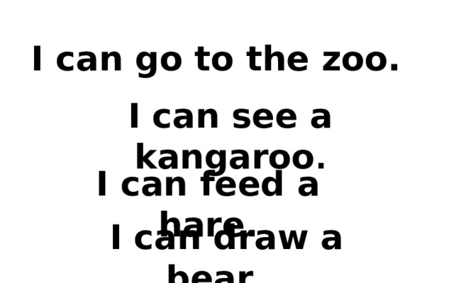 I can go to the zoo. I can see a kangaroo . I can feed a hare. I can draw a bear... 