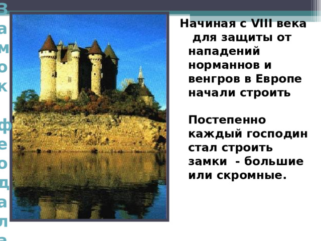 Замок феодала Начиная с VIII века для защиты от нападений норманнов и венгров в Европе начали строить замки. Постепенно каждый господин стал строить замки - большие или скромные. 