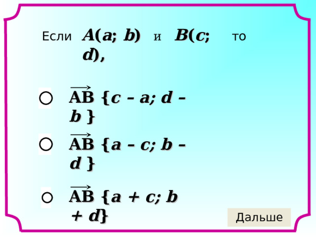 A ( a ; b )  и  B ( c ; d ), Если  то   AB { c – a; d – b } AB { a – c; b – d } AB { a  + c; b + d } 