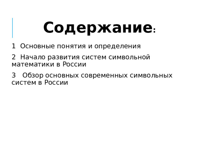 Содержание : 1 Основные понятия и определения 2 Начало развития систем символьной математики в России  3 Обзор основных современных символьных систем в России 