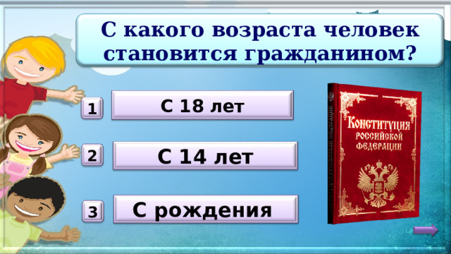 С какого возраста человек становится гражданином? С 18 лет 1 С 14 лет 2 С рождения 3 