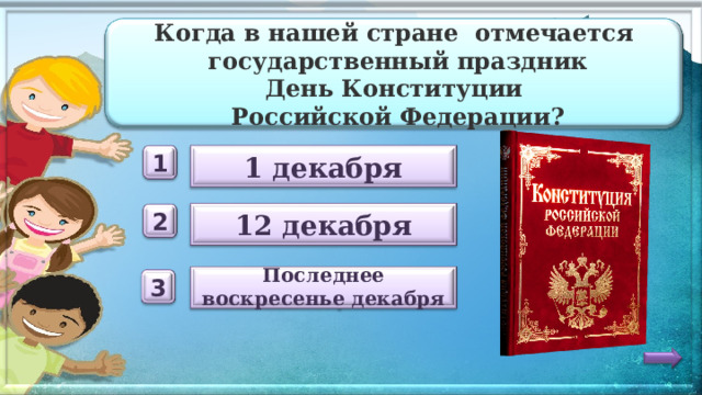 Когда в нашей стране  отмечается   государственный праздник День Конституции   Российской Федерации? 1 декабря 1 12 декабря 2  Последнее воскресенье декабря   3 