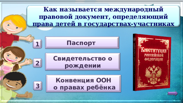 Как называется международный правовой документ, определяющий права детей в государствах-участниках Паспорт 1 Свидетельство о рождении 2 Конвенция ООН  о правах ребёнка 3 