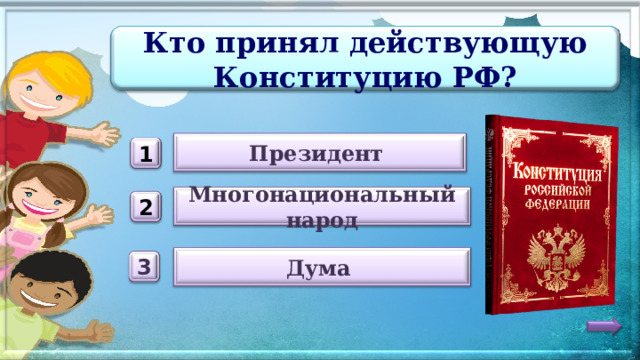 Кто принял действующую Конституцию РФ? Президент 1 Многонациональный народ 2 Дума 3 