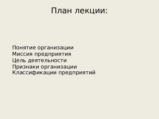 План лекции: Понятие организации Миссия предприятия Цель деятельности Признаки организации Классификации предприятий 