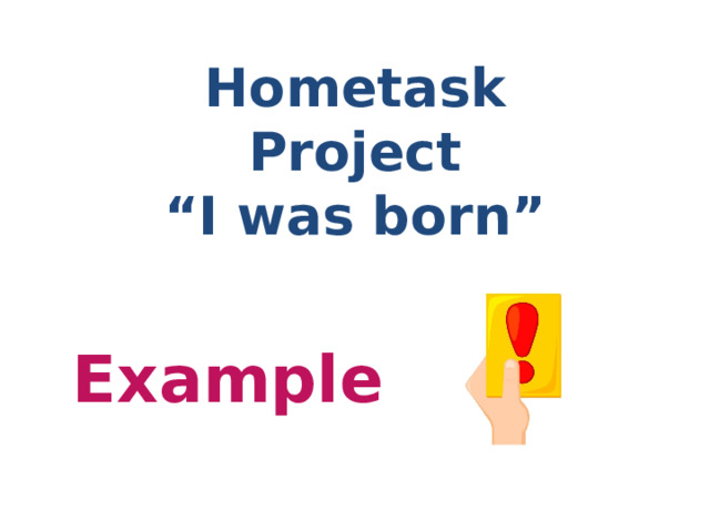 Hometask  Project  “I was born” Example 