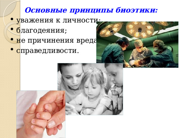 Основные принципы биоэтики: уважения к личности; благодеяния; не причинения вреда; справедливости. 