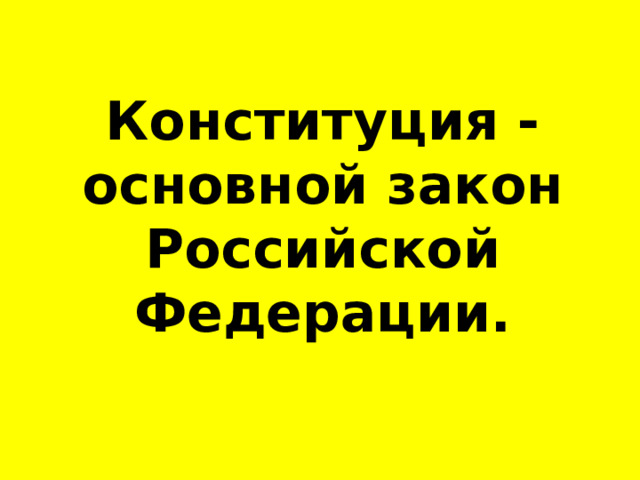  Конституция - основной закон Российской Федерации. 