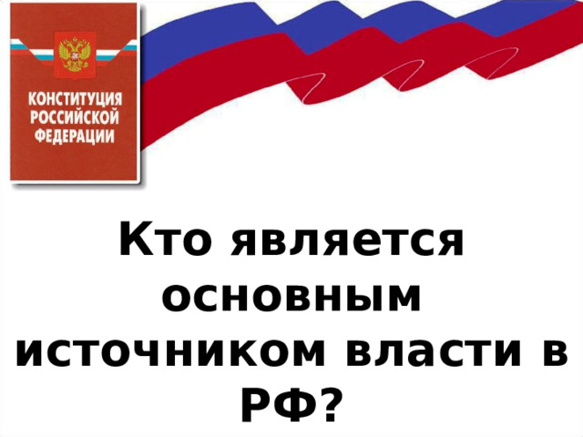      Кто является основным источником власти в РФ? 