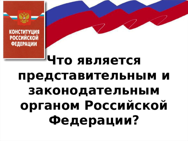     Что является представительным и законодательным органом Российской Федерации? 