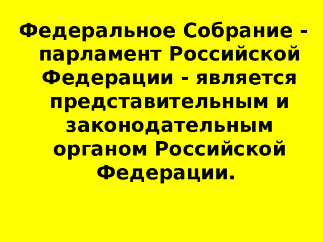 Федеральное Собрание - парламент Российской Федерации - является представительным и законодательным органом Российской Федерации. 