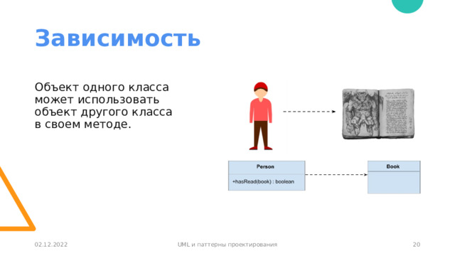 Зависимость Объект одного класса может использовать объект другого класса  в своем методе. 1 02.12.2022 UML и паттерны проектирования 