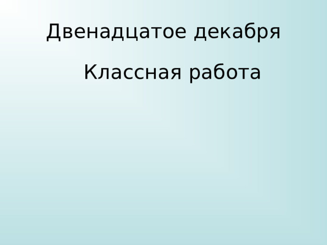 Двенадцатое декабря  Классная работа 
