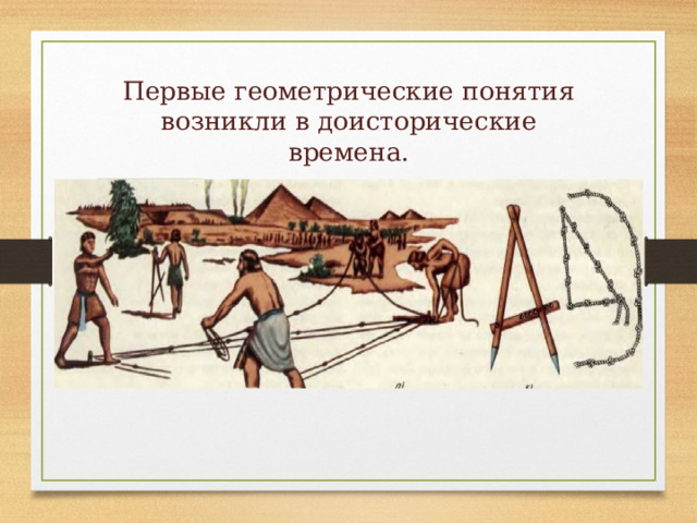 Первые геометрические понятия возникли в доисторические времена. 