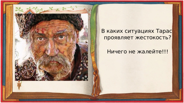 В каких ситуациях Тарас проявляет жестокость? Ничего не жалейте!!! 