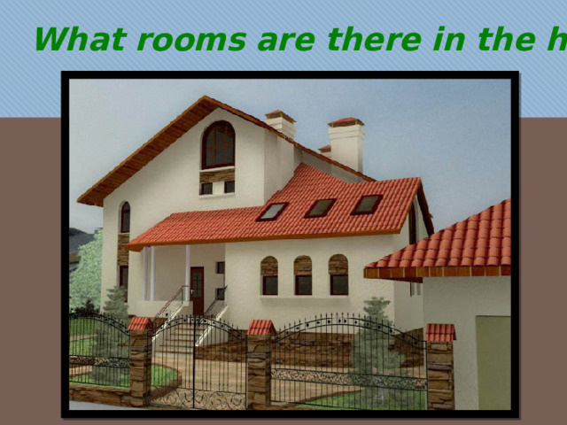 What rooms are there in the house? 