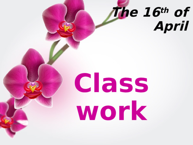 The 16 th of April Class work 