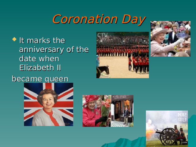 Coronation Day It marks the anniversary of the date when Elizabeth II became queen 