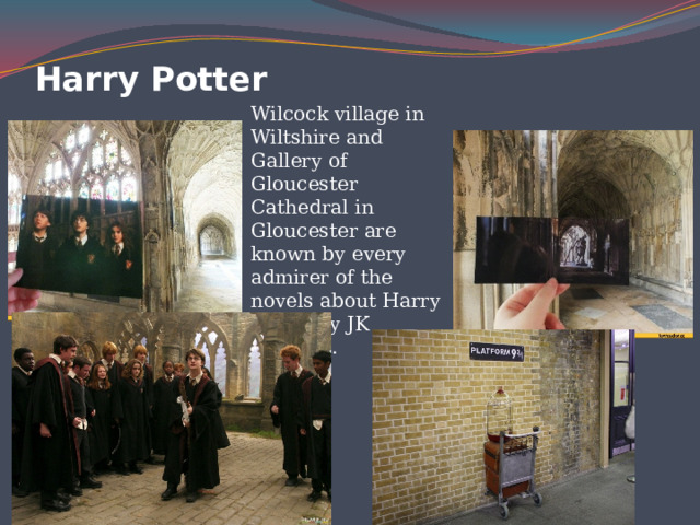 Harry Potter Wilcock village in Wiltshire and Gallery of Gloucester Cathedral in Gloucester are known by every admirer of the novels about Harry Potter by JK Rowling.    