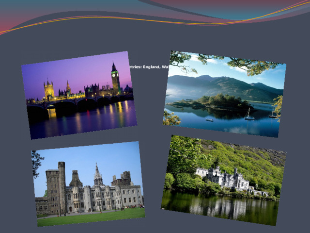   The UK is made up of four countries: England, Wales, Scotland and Northern Ireland.   