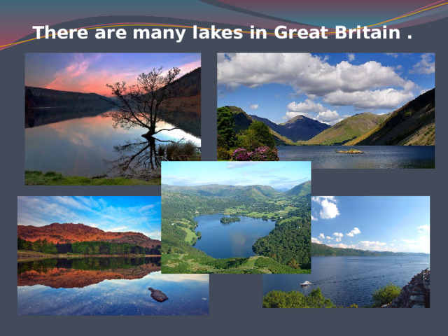 There are many lakes in Great Britain .  