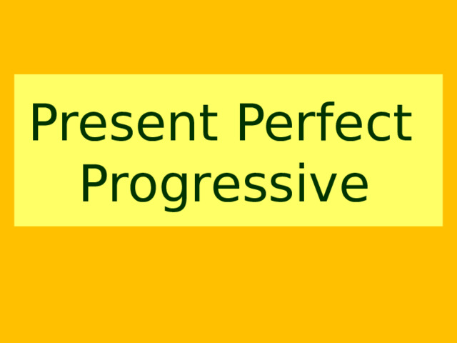 Present Perfect  Progressive   