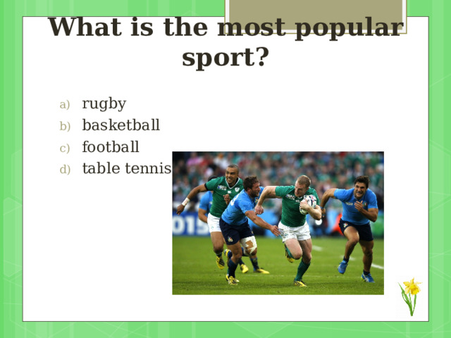 What is the most popular sport? rugby basketball football table tennis  