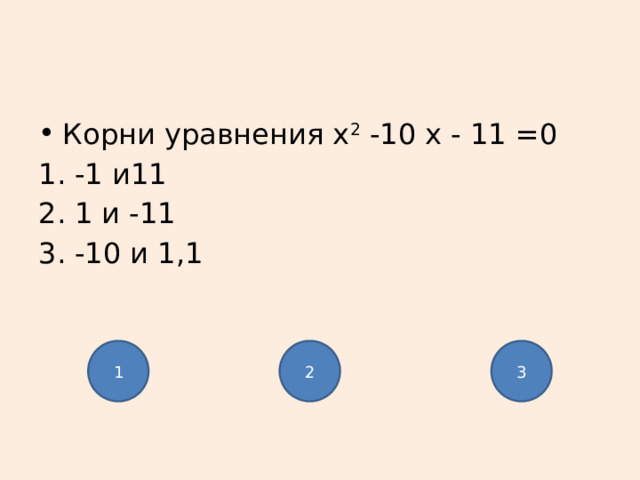 Корни уравнения x 2 -10 x - 11 =0 -1 и11 1 и -11 -10 и 1,1 1 2 3 