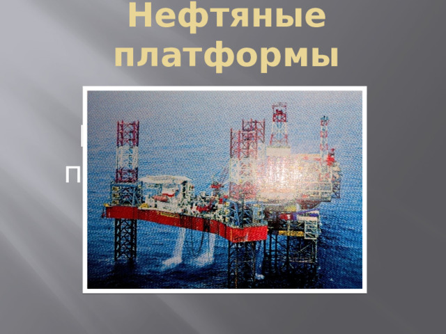 Нефтяные платформы Вставка рисунка Нефтяные платформы. 