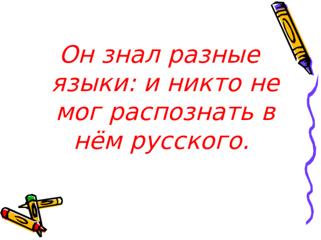 Он знал разные языки: и никто не мог распознать в нём русского.  