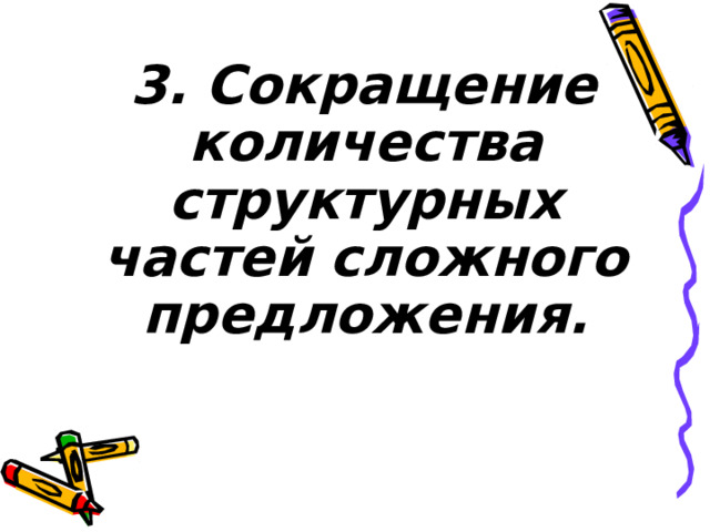  3. Сокращение количества структурных частей сложного предложения.    