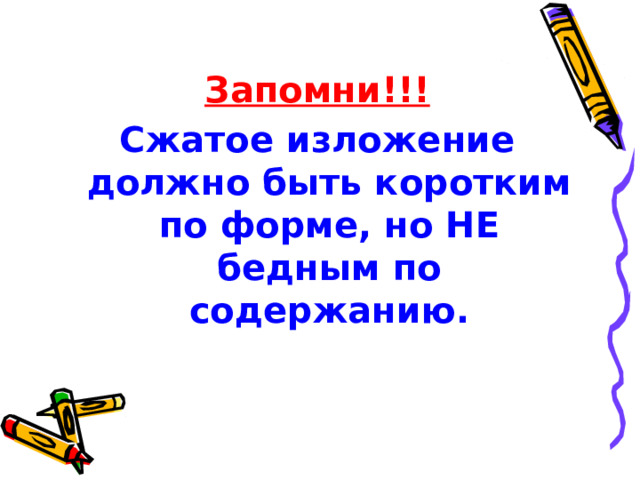 Запомни!!! Сжатое изложение должно быть коротким по форме, но НЕ бедным по содержанию.    