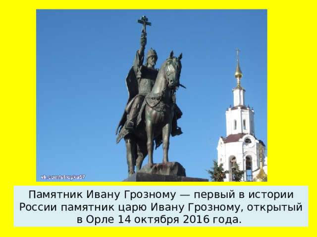 Памятник Ивану Грозному — первый в истории России памятник царю Ивану Грозному, открытый в Орле 14 октября 2016 года. 