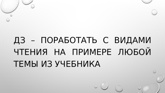 ДЗ – поработать с видами чтения на примере любой темы из учебника 