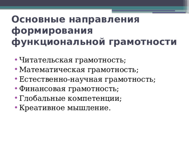Основные направления формирования функциональной грамотности Читательская грамотность; Математическая грамотность; Естественно-научная грамотность; Финансовая грамотность; Глобальные компетенции; Креативное мышление. 