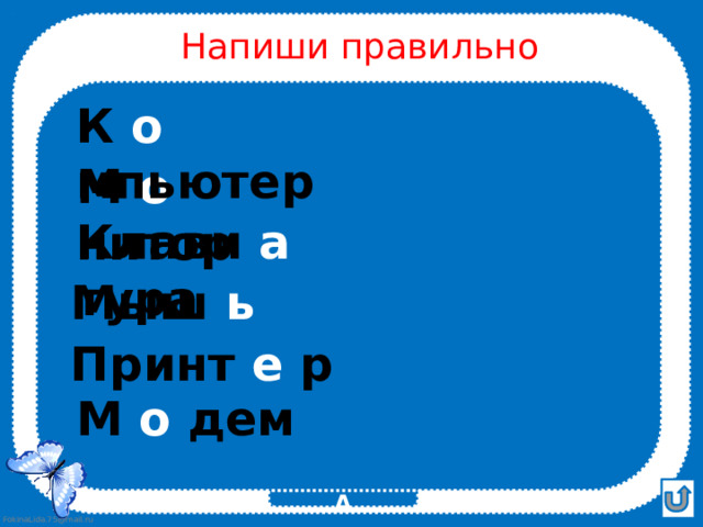 Напиши правильно слова:  К о мпьютер  М о нитор Клави а тура   Мыш ь  Принт е р   М о дем ПРОВЕРКА 