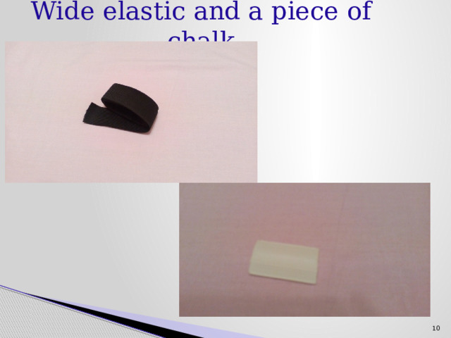 Wide elastic and a piece of chalk    