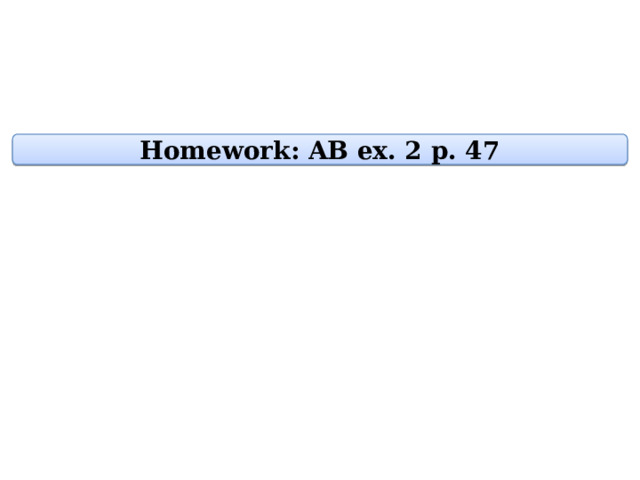 Homework: AB ex. 2 p. 47 