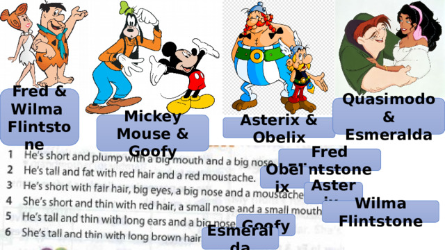 Fred & Wilma Flintstone Quasimodo & Esmeralda Mickey Mouse & Goofy Asterix & Obelix Fred Flintstone Obelix Asterix Wilma Flintstone Goofy Esmeralda 