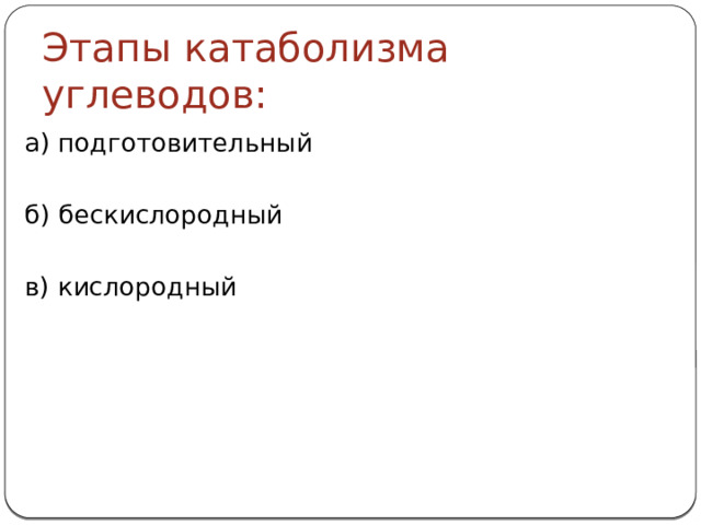 Этапы катаболизма углеводов: а) подготовительный б) бескислородный в) кислородный 