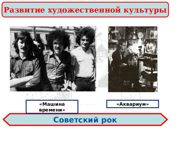 Развитие художественной культуры «Машина времени» «Аквариум» Советский рок  